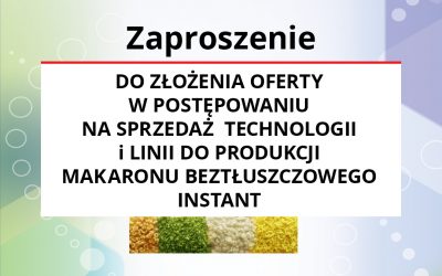 ZAPROSZENIE DO ZŁOŻENIA OFERTY W POSTĘPOWANIU NA SPRZEDAŻ  TECHNOLOGII I LINII DO PRODUKCJI MAKARONU BEZTŁUSZCZOWEGO INSTANT